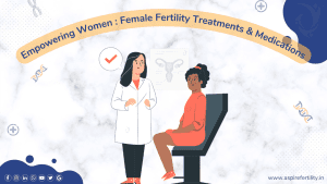 Empowering Women on Their Fertility Journey: Specific Female Fertility Treatment Methods and Fertility Medications