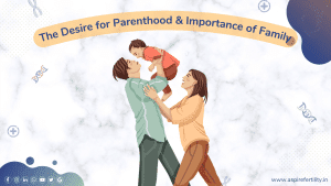 The Desire for Parenthood & Importance of Family