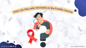 10 FAQ’s for Men with HIV/AIDS on the Fertility Journey of Fatherhood