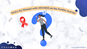 10 FAQ’s for Women with HIV/AIDS on the Fertility Journey of Motherhood