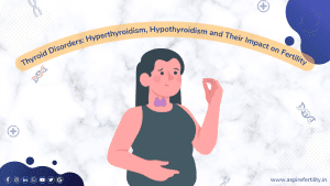 Thyroid Disorders: Understanding Hyperthyroidism, Hypothyroidism and Their Impact on Fertility