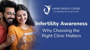 Infertility Awareness: Why Choosing the Right Clinic Matters