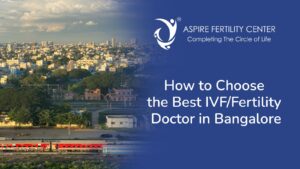 How to Choose the Best IVF/Fertility Doctor in Bangalore