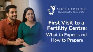 First Visit to a Fertility Centre: What to Expect and How to Prepare